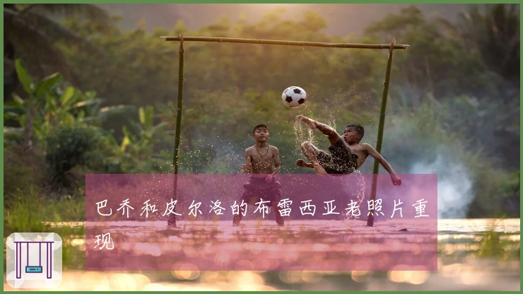 巴乔和皮尔洛的布雷西亚老照片重现