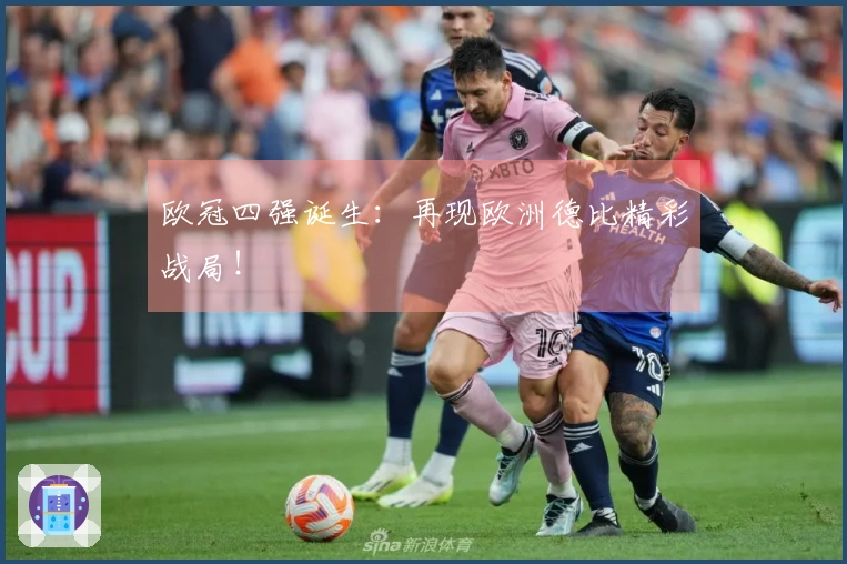 欧冠四强诞生：再现欧洲德比精彩战局！